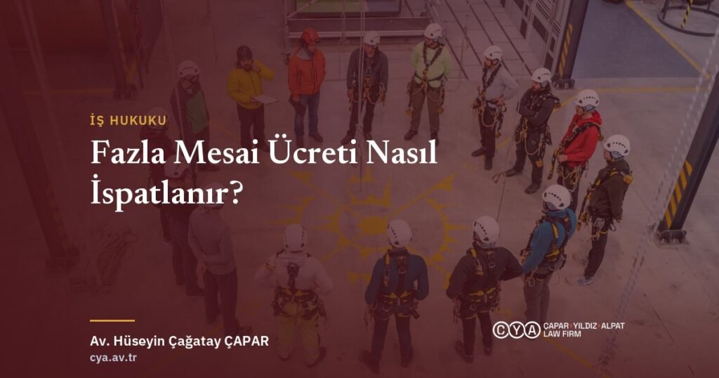 Fazla Mesai Ücreti Nasıl İspatlanır? — Çapar & Yıldız & Alpat Hukuk Bürosu