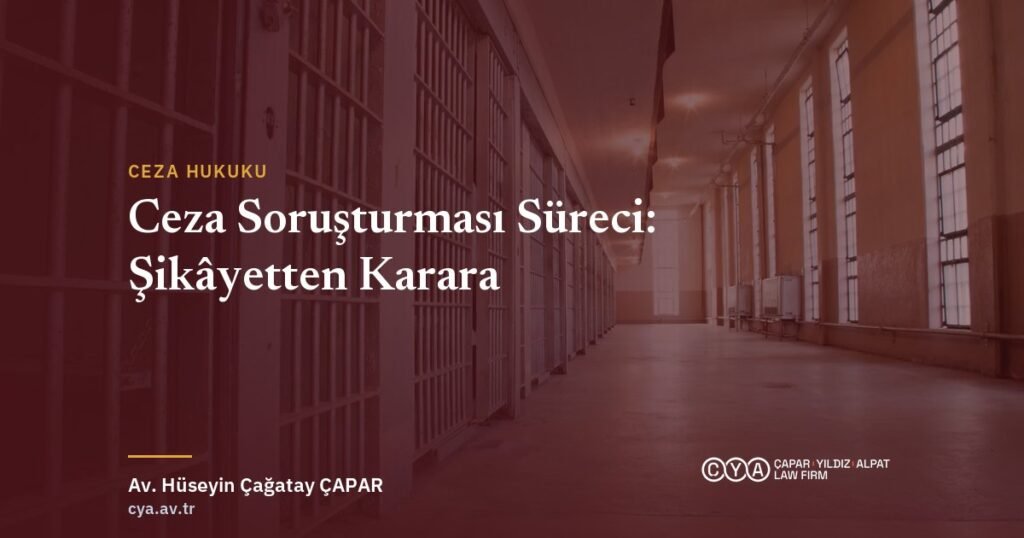 Ceza Soruşturması Süreci: Şikâyetten Karara — Çapar & Yıldız & Alpat Hukuk Bürosu