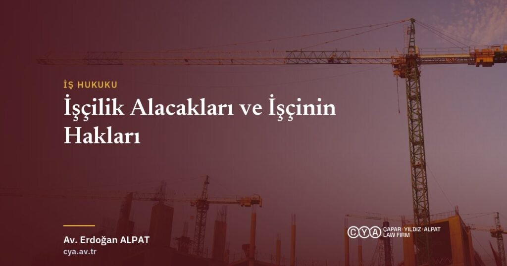 İşçilik Alacakları ve İşçinin Hakları — Çapar & Yıldız & Alpat Hukuk Bürosu