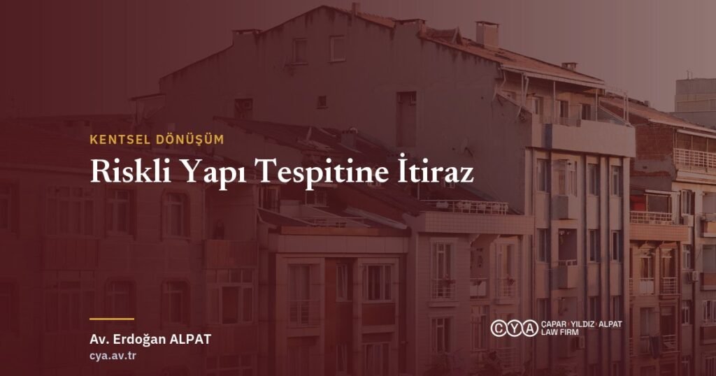 Riskli yapı tespitine itiraz — Çapar & Yıldız & Alpat Hukuk Bürosu