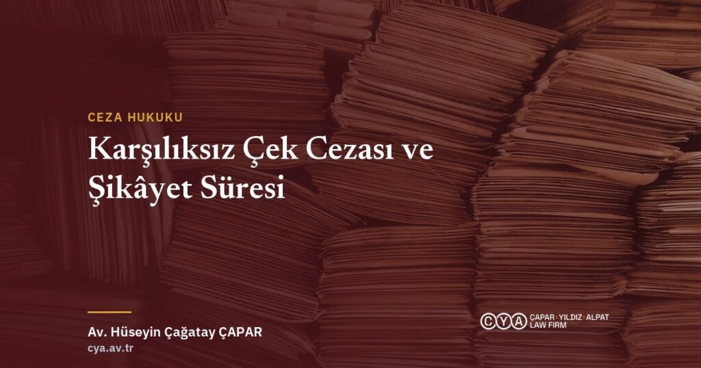 Karşılıksız çek cezası ve şikâyet süresi — Çapar & Yıldız & Alpat Hukuk Bürosu