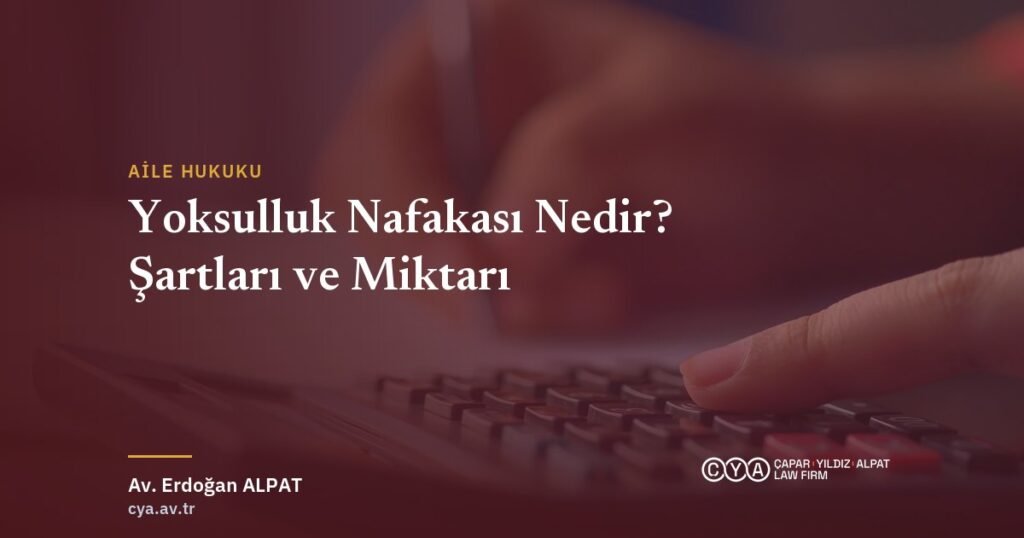 Yoksulluk nafakası şartları ve miktarı — Çapar & Yıldız & Alpat Hukuk Bürosu